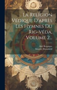 Produktbild: La Religion V&eacute;dique D'apr&egrave;s Les Hymnes Du Rig-v&eacute;da, Volume 2...