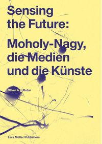 Produktbild: Sensing the Future: Moholy-Nagy, die Medien und die K&uuml;nste