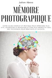 Produktbild: M&eacute;moire photographique: Votre guide complet et pratique pour apprendre plus vite, augmenter la r&eacute;tention et &ecirc;tre plus productif avec des techniques po