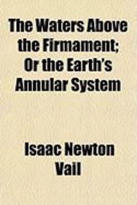 Produktbild: The Waters Above the Firmament; Or the Earth's Annular System