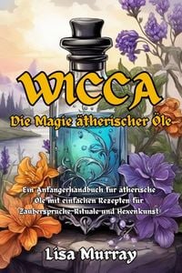 Produktbild: Wicca Die Magie &Auml;therischer &Ouml;le