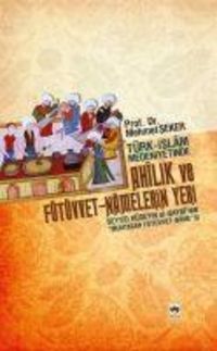 Produktbild: T&uuml;rk - Islam Medeniyetinde Ahilik ve F&uuml;t&uuml;vvet-Namelerin Yeri