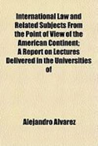 Produktbild: International Law and Related Subjects from the Point of View of the American Continent; A Report on Lectures Delivered in the Universities of