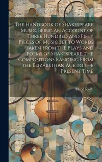 Produktbild: The Handbook of Shakespeare Music, Being an Account of Three Hundred and Fifty Pieces of Music set to Words Taken From the Plays and Poems of Shakespe