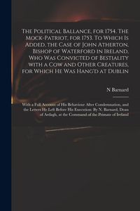 Produktbild: The Political Ballance, for 1754. The Mock-patriot, for 1753. To Which is Added, the Case of John Atherton, Bishop of Waterford in Ireland, Who Was Co