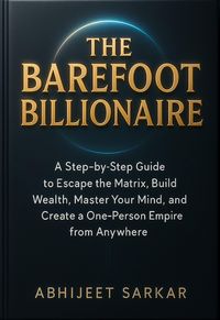 Produktbild: The Barefoot Billionaire: A Step-by-Step Guide to Escape the Matrix, Build Wealth, Master Your Mind, and Create a One-Person Empire from Anywhere