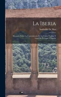 Produktbild: La Iberia: Memoria Sobre La Conveniencia De La Union Pac&iacute;fica Y Legal De Portugal Y Espa&ntilde;a