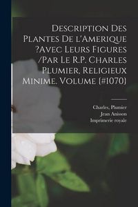 Produktbild: Description des plantes de l'Amerique ?avec leurs figures /par le R.P. Charles Plumier, religieux minime. Volume {#1070}
