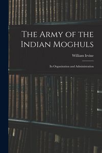 Produktbild: The Army of the Indian Moghuls: Its Organization and Administration