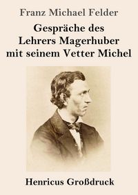 Produktbild: Gespr&auml;che des Lehrers Magerhuber mit seinem Vetter Michel (Gro&szlig;druck)