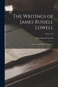 Produktbild: The Writings of James Russell Lowell: Literary and Political Addresses; Volume VI