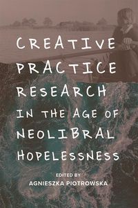 Produktbild: Creative Practice Research in the Age of Neoliberal Hopelessness