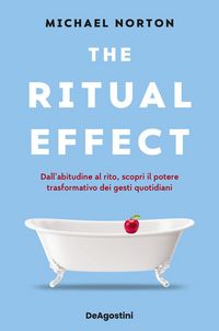 Produktbild: The ritual effect. Dall'abitudine al rito, scopri il potere trasformativo dei gesti quotidiani