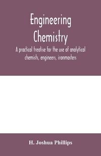 Produktbild: Engineering chemistry; a practical treatise for the use of analytical chemists, engineers, ironmasters, iron founders, students, and others; comprisin