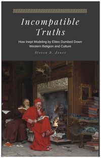 Produktbild: Incompatible Truths - How Inept Modeling by Elites Subverted Western Religion and Culture