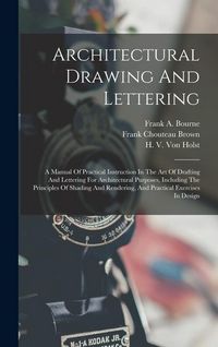 Produktbild: Architectural Drawing And Lettering: A Manual Of Practical Instruction In The Art Of Drafting And Lettering For Architectural Purposes, Including The