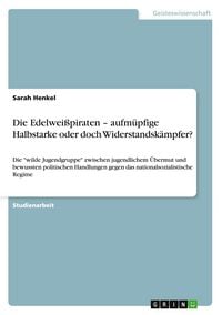 Produktbild: Die Edelwei&szlig;piraten - aufm&uuml;pfige Halbstarke oder doch Widerstandsk&auml;mpfer?