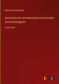 Produktbild: Geschichte der Amerikanischen Kolonisation und Unah&auml;ngigkeit