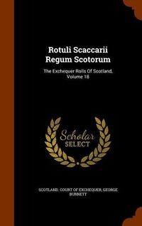Produktbild: Rotuli Scaccarii Regum Scotorum: The Exchequer Rolls Of Scotland, Volume 18