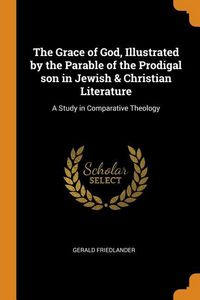 Produktbild: The Grace of God, Illustrated by the Parable of the Prodigal Son in Jewish & Christian Literature