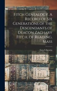 Produktbild: Fitch Genealogy. A Record of six Generations of the Descendants of Deacon Zachary Fitch, of Reading, Mass