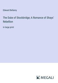 Bild vom Artikel The Duke of Stockbridge; A Romance of Shays' Rebellion vom Autor Edward Bellamy