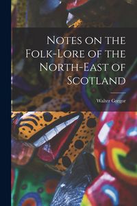 Produktbild: Notes on the Folk-Lore of the North-East of Scotland