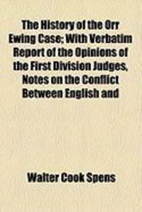 Produktbild: The History of the Orr Ewing Case; With Verbatim Report of the Opinions of the First Division Judges, Notes on the Conflict Between English and