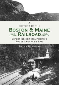 Produktbild: History of the Boston & Maine Railroad: Exploring New Hampshire's Rugged Heart by Rail