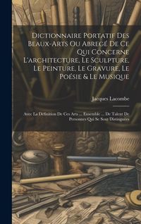 Produktbild: Dictionnaire Portatif Des Beaux-arts Ou Abreg&eacute; De Ce Qui Concerne L'architecture, Le Sculpture, Le Peinture, Le Gravure, Le Po&eacute;sie & Le Musique