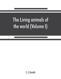 Produktbild: The living animals of the world, a popular natural history. An interesting description of beasts, birds, fishes, reptiles, insects, etc., with authentic anecdotes (Volume I)