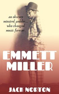 Produktbild: Emmett Miller: An Obscure Minstrel Yodeler Who Changed Music Forever