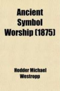 Produktbild: Ancient Symbol Worship; Influence of the Phallic Idea in the Religions of Antiquity