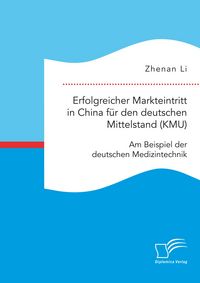Produktbild: Erfolgreicher Markteintritt in China f&uuml;r den deutschen Mittelstand (KMU). Am Beispiel der deutschen Medizintechnik