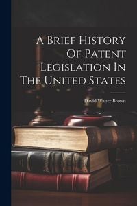 Produktbild: A Brief History Of Patent Legislation In The United States