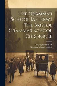 Produktbild: The Grammar School [afterw.] The Bristol Grammar School Chronicle