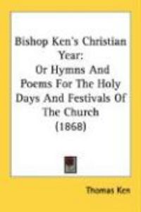 Produktbild: Bishop Ken's Christian Year: Or Hymns and Poems for the Holy Days and Festivals of the Church (1868)