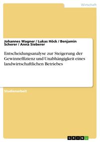 Produktbild: Entscheidungsanalyse zur Steigerung der Gewinneffizienz und Unabh&auml;ngigkeit eines landwirtschaftlichen Betriebes