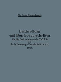 Produktbild: Beschreibung und Betriebsvorschriften f&uuml;r die Dofa-Kabelwinde (80 PS) der Luft-Fahrzeug-Gesellschaft m.b.H. 1917