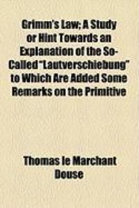 Produktbild: Grimm's Law; A Study or Hint Towards an Explanation of the So-Called "Lautverschiebung" to Which Are Added Some Remarks on the Primitive
