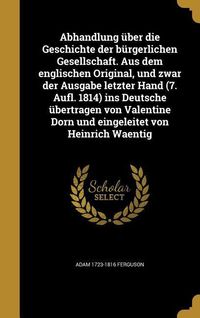 Produktbild: Abhandlung &uuml;ber die Geschichte der b&uuml;rgerlichen Gesellschaft. Aus dem englischen Original, und zwar der Ausgabe letzter Hand (7. Aufl. 1814) ins Deutsche &uuml;bertragen von Valentine Dorn und eingeleitet von Heinrich Waentig