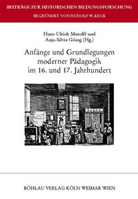Produktbild: Anf&auml;nge und Grundlegungen moderner P&auml;dagogik im 16. und 17. Jahrhundert