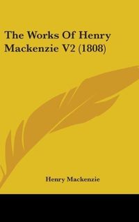 Produktbild: Mackenzie, H: Works Of Henry Mackenzie V2 (1808)