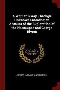 Produktbild: A Woman's way Through Unknown Labrador; an Account of the Exploration of the Nascaupee and George Rivers