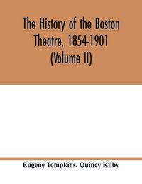 Produktbild: The history of the Boston Theatre, 1854-1901 (Volume II)