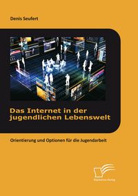 Produktbild: Das Internet in der jugendlichen Lebenswelt: Orientierung und Optionen f&uuml;r die Jugendarbeit