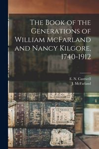 Produktbild: The Book of the Generations of William McFarland and Nancy Kilgore, 1740-1912