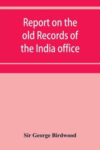 Produktbild: Report on the old records of the India office, with supplementary note and appendices