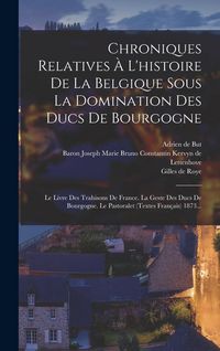 Produktbild: Chroniques Relatives &Agrave; L'histoire De La Belgique Sous La Domination Des Ducs De Bourgogne