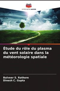 Produktbild: &Eacute;tude du r&ocirc;le du plasma du vent solaire dans la m&eacute;t&eacute;orologie spatiale